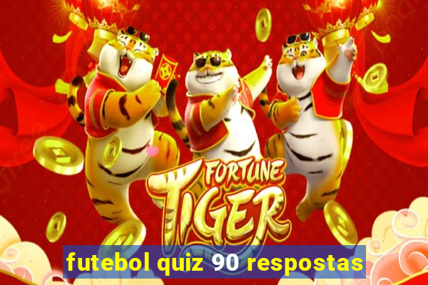 futebol quiz 90 respostas